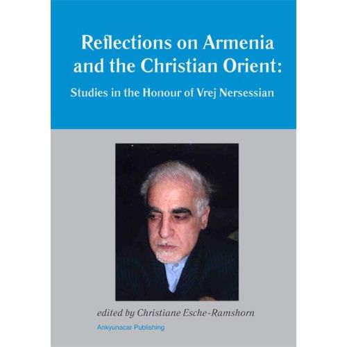 Reflections on Armenia and the Christian Orient. Studies in Honour of Vrej Nersessian